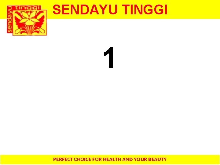 SENDAYU TINGGI 1 PERFECT CHOICE FOR HEALTH AND YOUR BEAUTY 