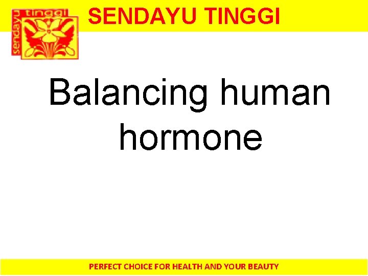 SENDAYU TINGGI Balancing human hormone PERFECT CHOICE FOR HEALTH AND YOUR BEAUTY 