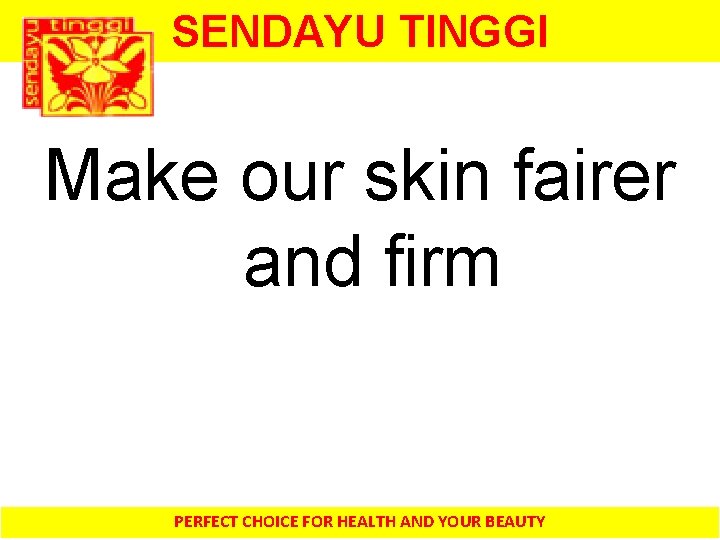 SENDAYU TINGGI Make our skin fairer and firm PERFECT CHOICE FOR HEALTH AND YOUR