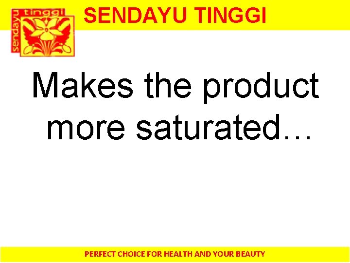 SENDAYU TINGGI Makes the product more saturated… PERFECT CHOICE FOR HEALTH AND YOUR BEAUTY