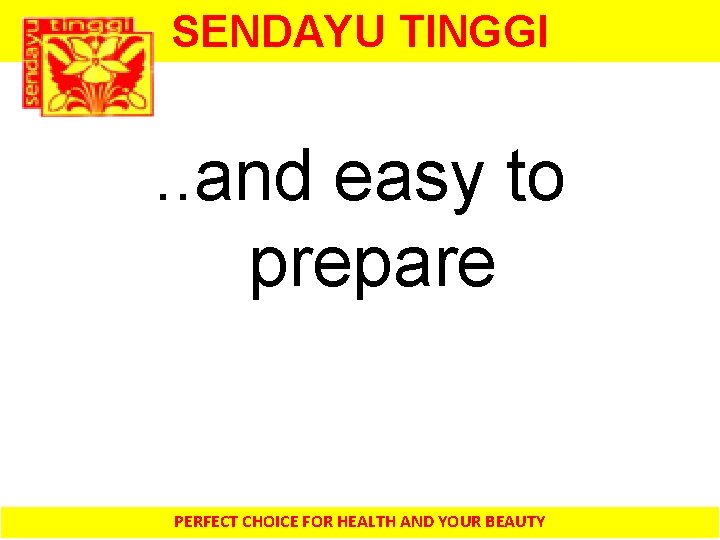 SENDAYU TINGGI . . and easy to prepare PERFECT CHOICE FOR HEALTH AND YOUR