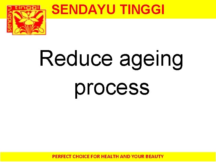 SENDAYU TINGGI Reduce ageing process PERFECT CHOICE FOR HEALTH AND YOUR BEAUTY 