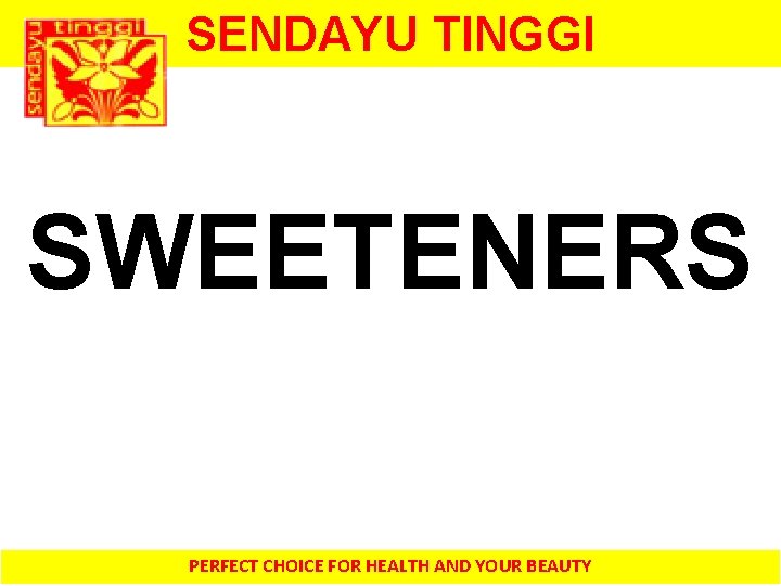 SENDAYU TINGGI SWEETENERS PERFECT CHOICE FOR HEALTH AND YOUR BEAUTY 