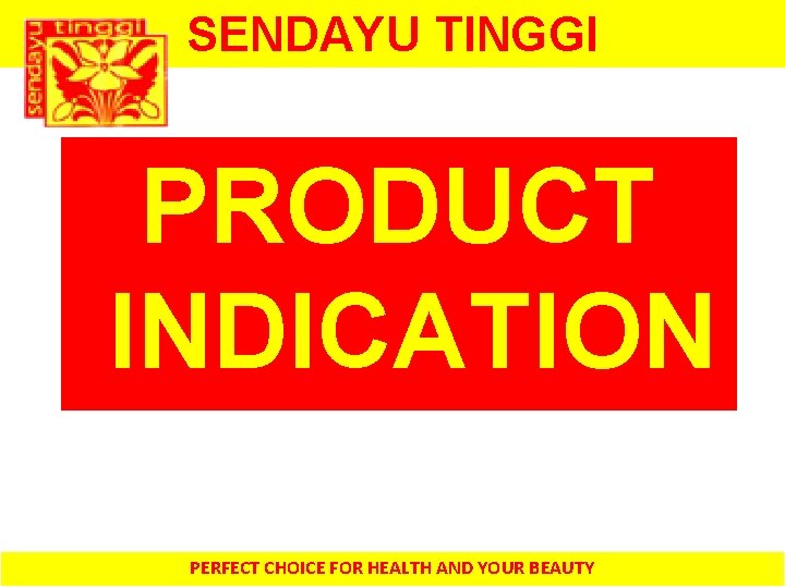 SENDAYU TINGGI PRODUCT INDICATION PERFECT CHOICE FOR HEALTH AND YOUR BEAUTY 