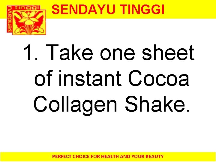 SENDAYU TINGGI 1. Take one sheet of instant Cocoa Collagen Shake. PERFECT CHOICE FOR