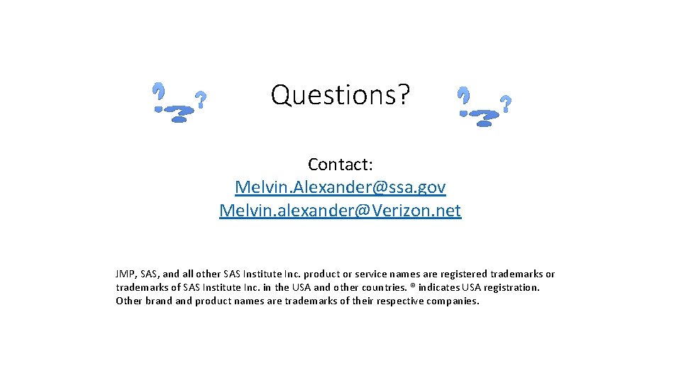Questions? Contact: Melvin. Alexander@ssa. gov Melvin. alexander@Verizon. net JMP, SAS, and all other SAS