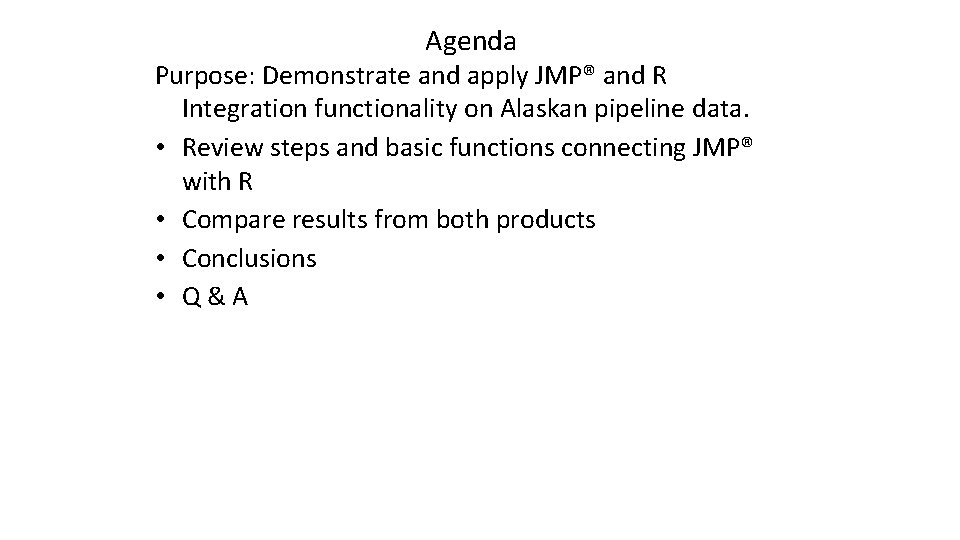 Agenda Purpose: Demonstrate and apply JMP® and R Integration functionality on Alaskan pipeline data.