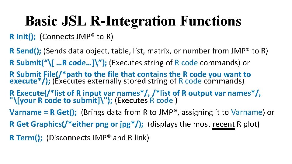 Basic JSL R-Integration Functions R Init(); (Connects JMP® to R) R Send(); (Sends data