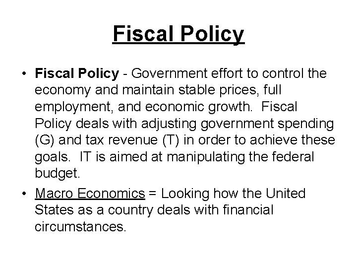 Fiscal Policy • Fiscal Policy - Government effort to control the economy and maintain