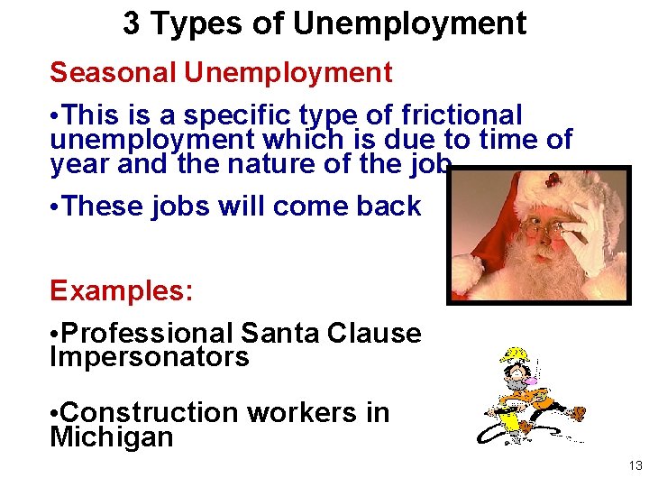 3 Types of Unemployment Seasonal Unemployment • This is a specific type of frictional