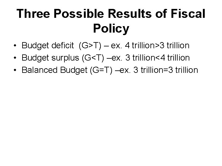 Three Possible Results of Fiscal Policy • Budget deficit (G>T) – ex. 4 trillion>3