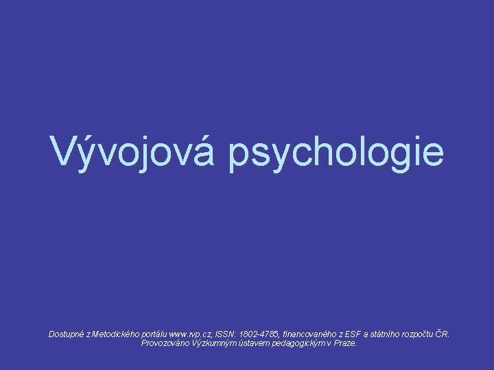 Vývojová psychologie Dostupné z Metodického portálu www. rvp. cz, ISSN: 1802 -4785, financovaného z