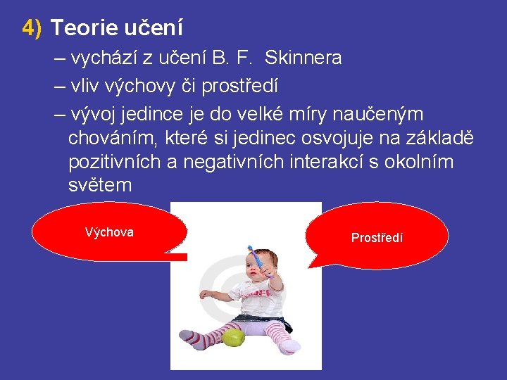 4) Teorie učení – vychází z učení B. F. Skinnera – vliv výchovy či