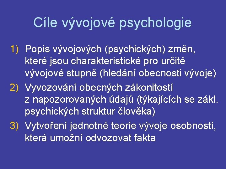 Cíle vývojové psychologie 1) Popis vývojových (psychických) změn, které jsou charakteristické pro určité vývojové