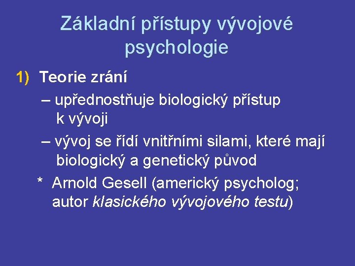 Základní přístupy vývojové psychologie 1) Teorie zrání – upřednostňuje biologický přístup k vývoji –