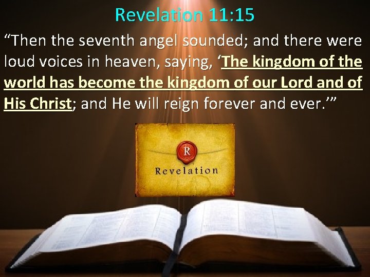Revelation 11: 15 “Then the seventh angel sounded; and there were loud voices in