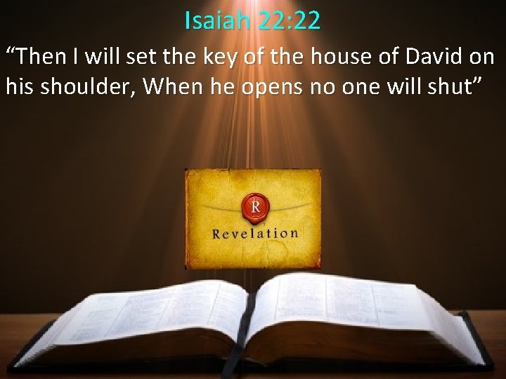 Isaiah 22: 22 “Then I will set the key of the house of David