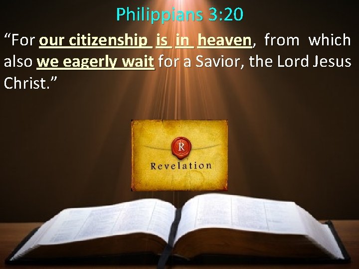 Philippians 3: 20 “For our citizenship is in heaven, from which also we eagerly