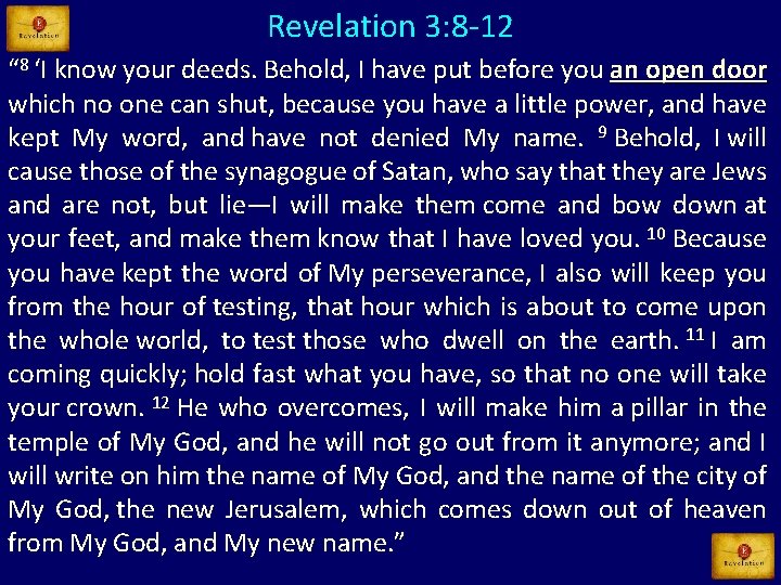 Revelation 3: 8 -12 “ 8 ‘I know your deeds. Behold, I have put