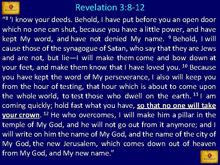 Revelation 3: 8 -12 “ 8 ‘I know your deeds. Behold, I have put