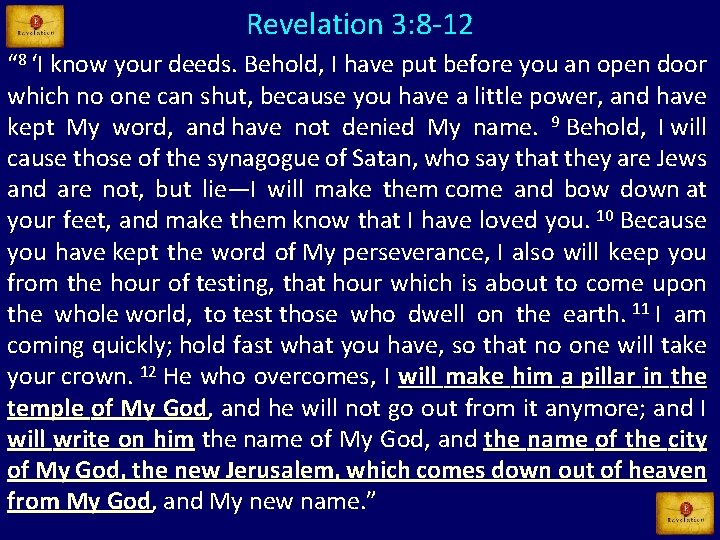 Revelation 3: 8 -12 “ 8 ‘I know your deeds. Behold, I have put