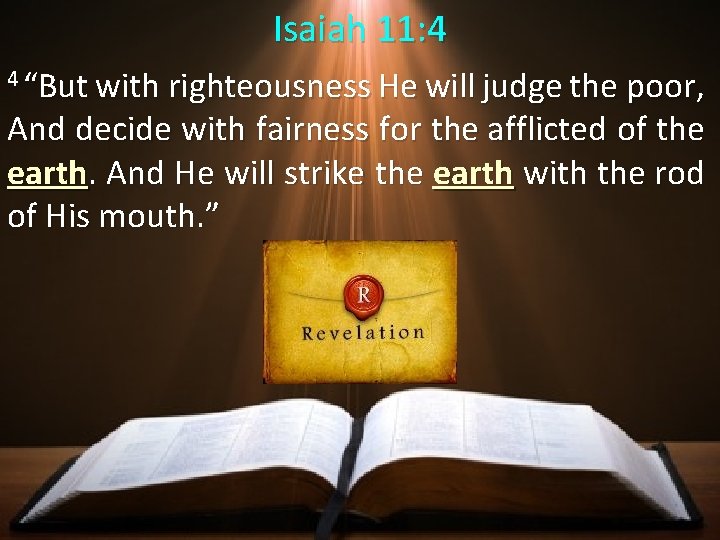 Isaiah 11: 4 4 “But with righteousness He will judge the poor, And decide