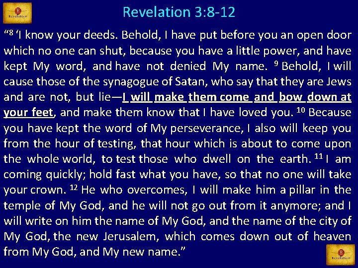 Revelation 3: 8 -12 “ 8 ‘I know your deeds. Behold, I have put