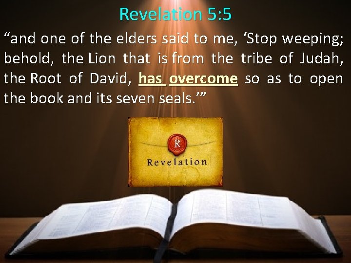 Revelation 5: 5 “and one of the elders said to me, ‘Stop weeping; behold,