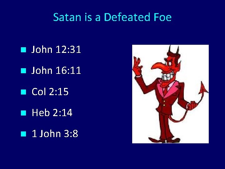 Satan is a Defeated Foe n John 12: 31 n John 16: 11 n