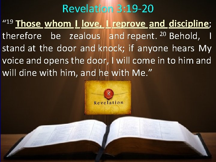 Revelation 3: 19 -20 “ 19 Those whom I love, I reprove and discipline;