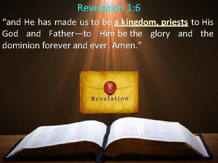 Revelation 1: 6 “and He has made us to be a kingdom, priests to