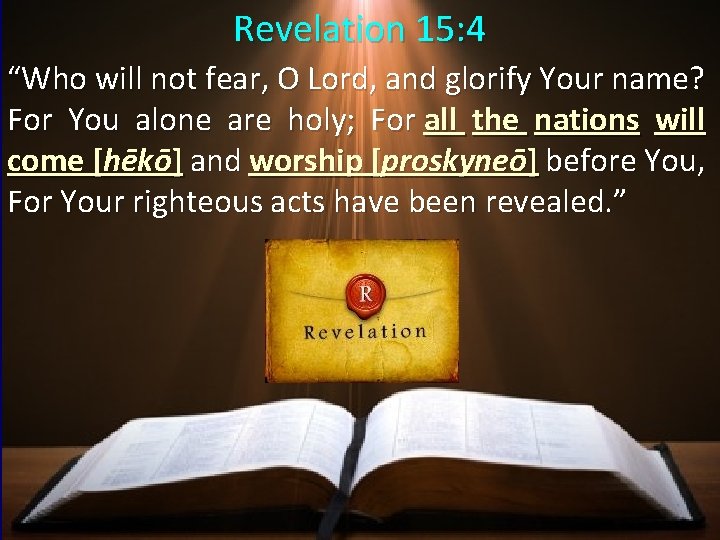 Revelation 15: 4 “Who will not fear, O Lord, and glorify Your name? For