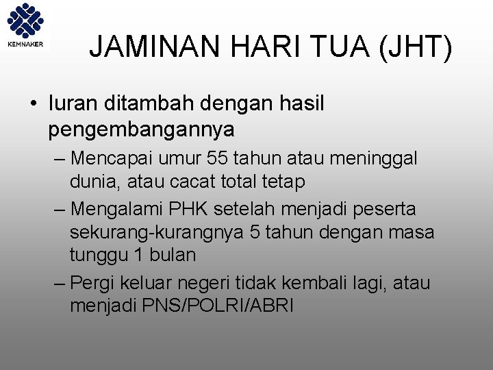  JAMINAN HARI TUA (JHT) • Iuran ditambah dengan hasil pengembangannya – Mencapai umur