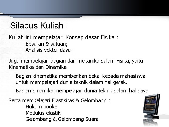 Silabus Kuliah : Kuliah ini mempelajari Konsep dasar Fisika : Besaran & satuan; Analisis