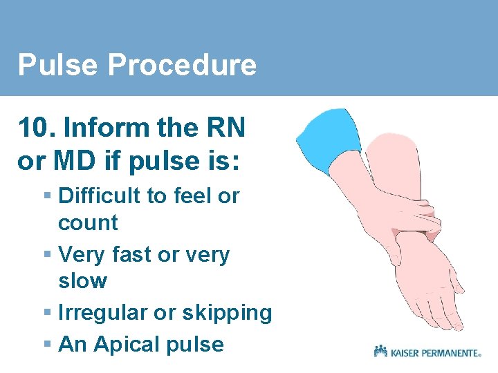 Pulse Procedure 10. Inform the RN or MD if pulse is: § Difficult to