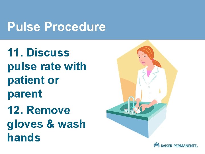 Pulse Procedure 11. Discuss pulse rate with patient or parent 12. Remove gloves &