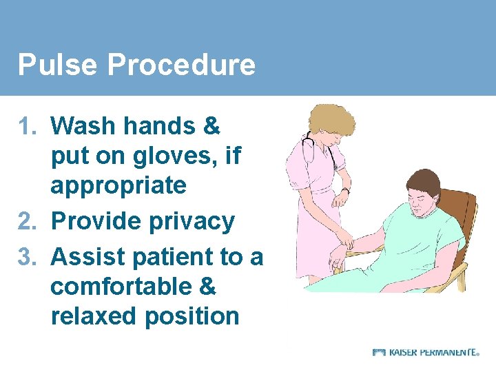 Pulse Procedure 1. Wash hands & put on gloves, if appropriate 2. Provide privacy