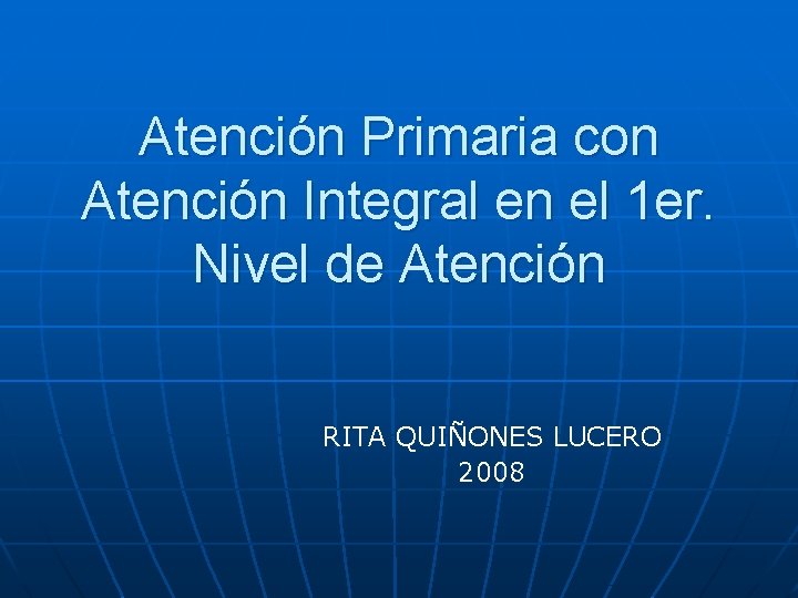 Atención Primaria con Atención Integral en el 1 er. Nivel de Atención RITA QUIÑONES