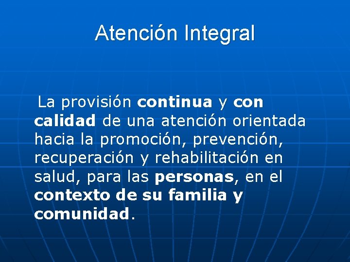 Atención Integral La provisión continua y con calidad de una atención orientada hacia la