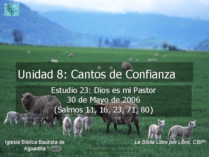 Unidad 8: Cantos de Confianza Estudio 23: Dios es mi Pastor 30 de Mayo