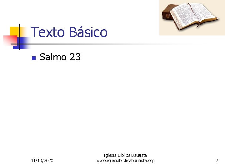 Texto Básico n Salmo 23 11/10/2020 Iglesia Bíblica Bautista www. iglesiabiblicabautista. org 2 
