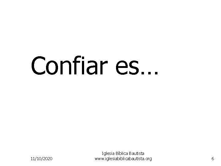 Confiar es… 11/10/2020 Iglesia Bíblica Bautista www. iglesiabiblicabautista. org 6 