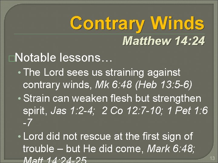 Contrary Winds Matthew 14: 24 �Notable lessons… • The Lord sees us straining against Contrary Winds Matthew 14: 24 �Notable lessons… • The Lord sees us straining against