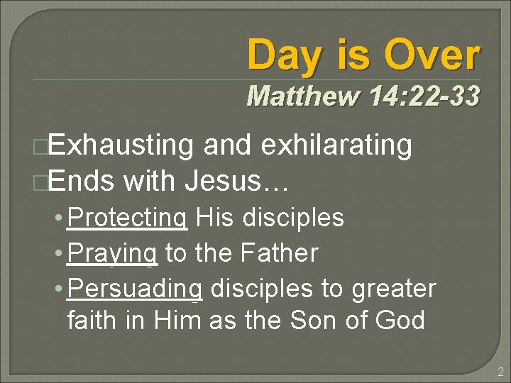 Day is Over Matthew 14: 22 -33 �Exhausting and exhilarating �Ends with Jesus… •