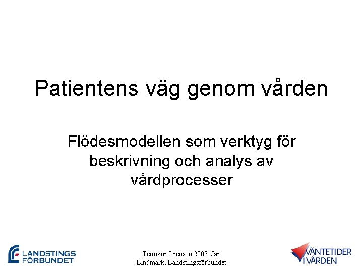 Patientens väg genom vården Flödesmodellen som verktyg för beskrivning och analys av vårdprocesser Termkonferensen