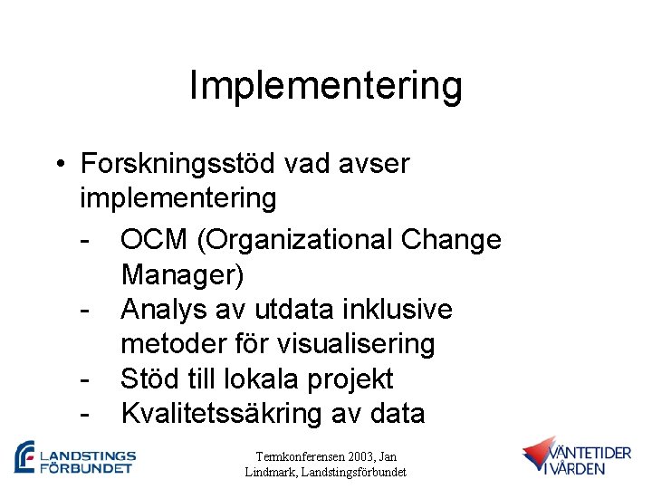 Implementering • Forskningsstöd vad avser implementering - OCM (Organizational Change Manager) - Analys av