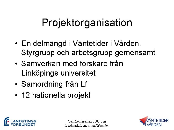 Projektorganisation • En delmängd i Väntetider i Vården. Styrgrupp och arbetsgrupp gemensamt • Samverkan