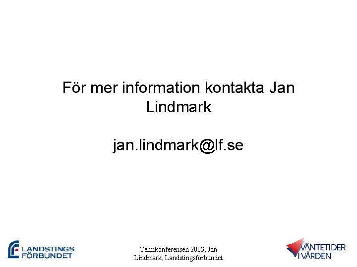 För mer information kontakta Jan Lindmark jan. lindmark@lf. se Termkonferensen 2003, Jan Lindmark, Landstingsförbundet