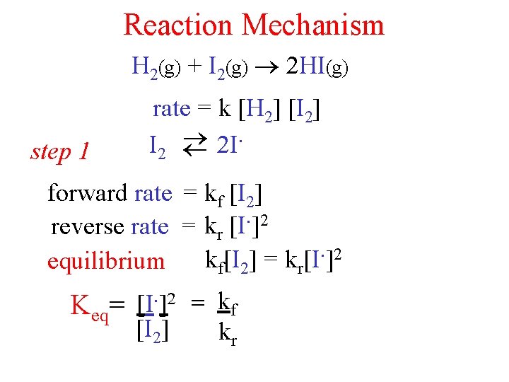 Reaction Mechanism H 2(g) + I 2(g) 2 HI(g) step 1 rate = k Reaction Mechanism H 2(g) + I 2(g) 2 HI(g) step 1 rate = k