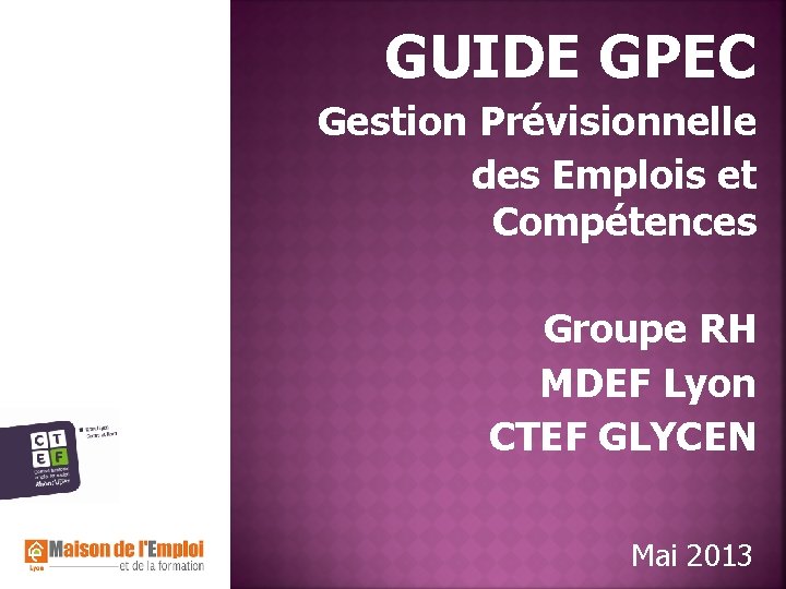 GUIDE GPEC Gestion Prévisionnelle des Emplois et Compétences Groupe RH MDEF Lyon CTEF GLYCEN